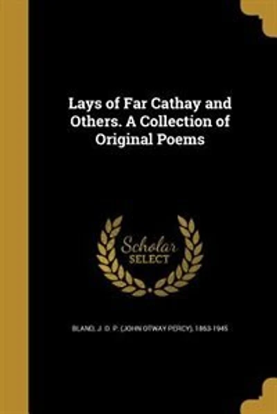 Lays of Far Cathay and Others. A Collection of Original Poems