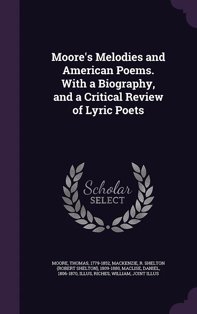 Moore's Melodies and American Poems. With a Biography, Critical Review of Lyric Poets
