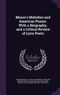 Moore's Melodies and American Poems. With a Biography, Critical Review of Lyric Poets