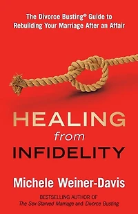 Healing from Infidelity: The Divorce Busting(r) Guide to Rebuilding Your Marriage After an Affair