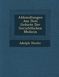 Abhandlungen Aus Dem Gebiete Der Gerichtlichen Medicin