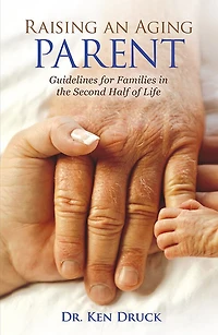 Raising an Aging Parent: Guidelines for Families in the Second Half of Life