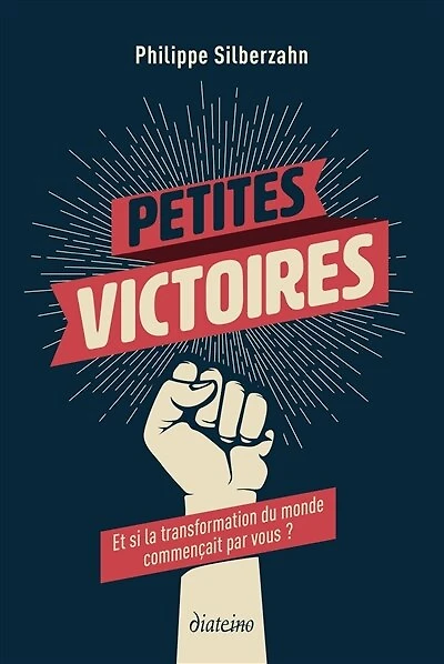Petites victoires: et si la transformation du monde commençait par vous ?