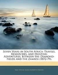 Seven Years In South Africa: Travels, Researches, And Hunting Adventures