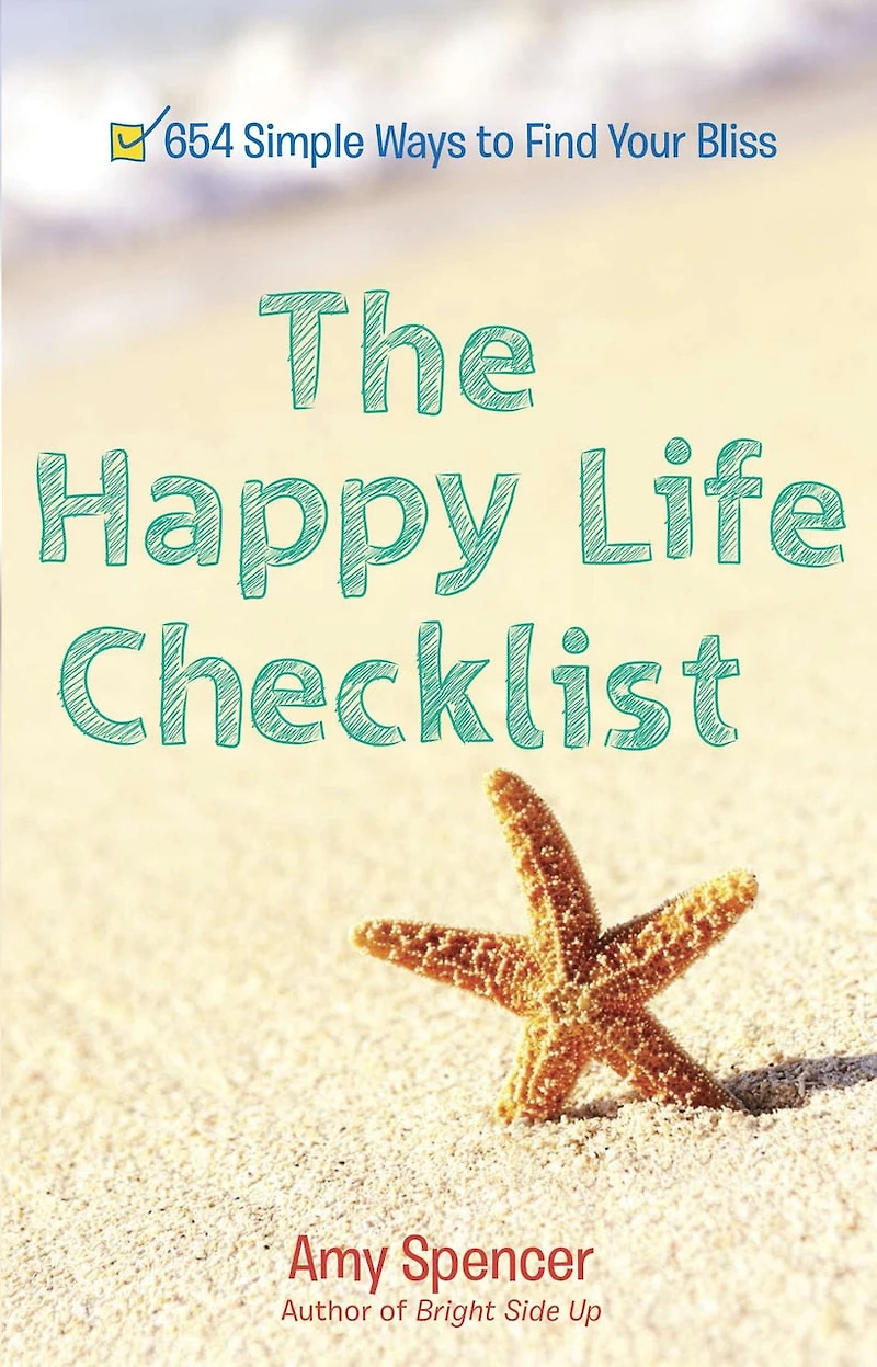 The Happy Life Checklist: 654 Simple Ways To Find Your Bliss