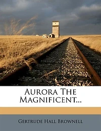 Aurora the Magnificent (Classic Reprint)