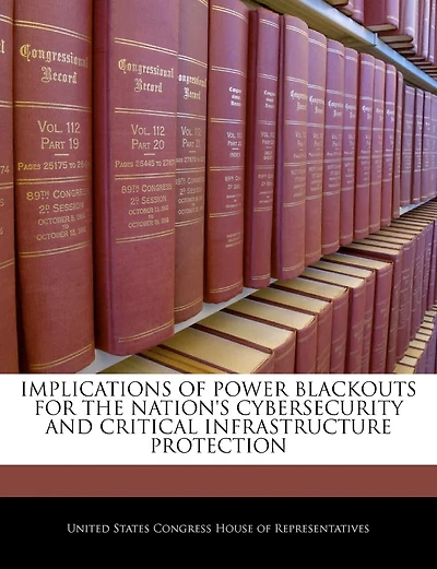 Implications Of Power Blackouts For The Nation's Cybersecurity And Critical Infrastructure Protection