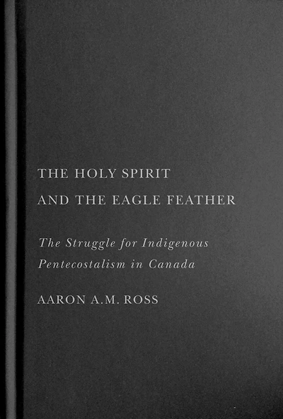 The Holy Spirit and Eagle Feather: Struggle for Indigenous Pentecostalism Canada