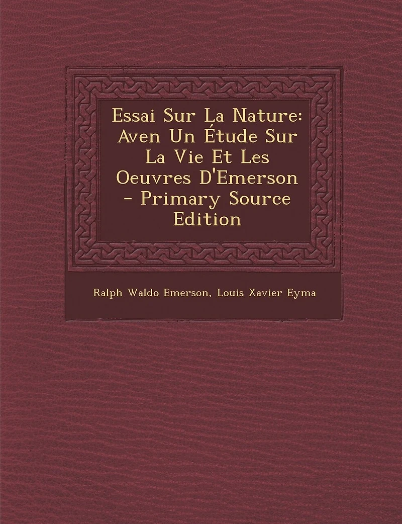 Essai Sur La Nature: Aven Un Étude Sur La Vie Et Les Oeuvres D'Emerson
