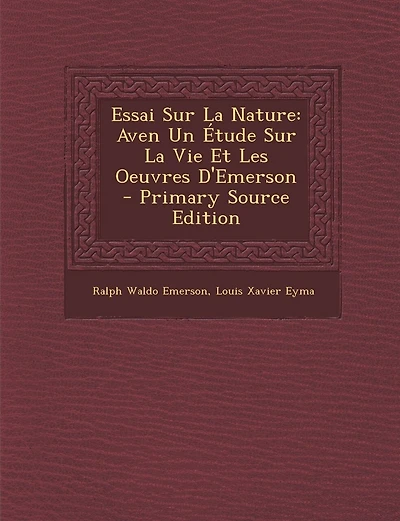 Essai Sur La Nature: Aven Un Étude Sur La Vie Et Les Oeuvres D'Emerson