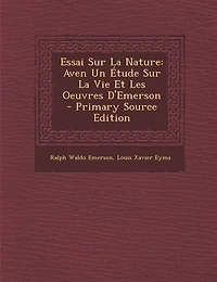Essai Sur La Nature: Aven Un Étude Sur La Vie Et Les Oeuvres D'Emerson