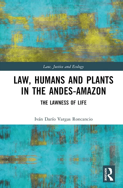 Law, Humans and Plants The Andes-Amazon: Lawness of Life
