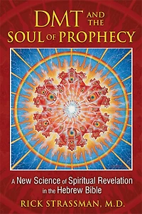 DMT and the Soul of Prophecy: A New Science Spiritual Revelation Hebrew Bible