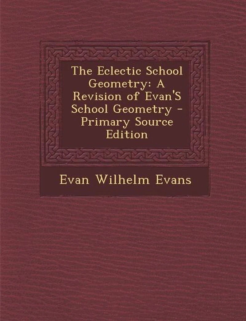 The Eclectic School Geometry: A Revision of Evan's Geometry (Classic Reprint)