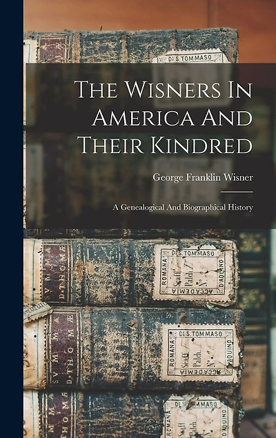 The Wisners In America And Their Kindred: A Genealogical And Biographical History