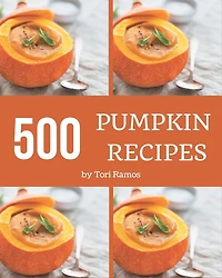 500 Pumpkin Recipes: Save Your Cooking Moments with Pumpkin Cookbook!