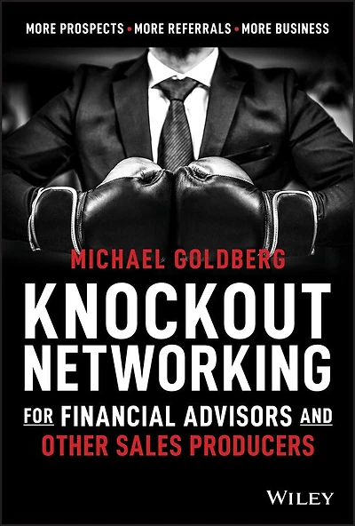 Knockout Networking for Financial Advisors and Other Sales Producers: More Prospects, Referrals, Business