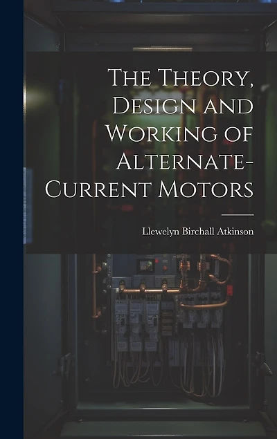 The Theory, Design and Working of Alternate-Current Motors