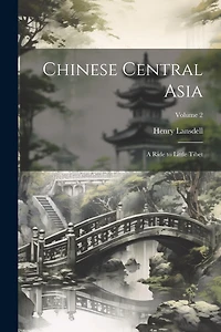 Chinese Central Asia: A Ride to Little Tibet; Volume 2