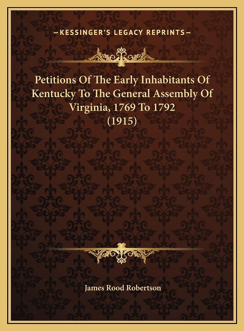 Petitions Of The Early Inhabitants Of Kentucky To The General Assembly Of Virginia, 1769 To 1792 (1915)