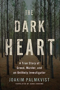 The Dark Heart: A True Story of Greed, Murder, and an Unlikely Investigator