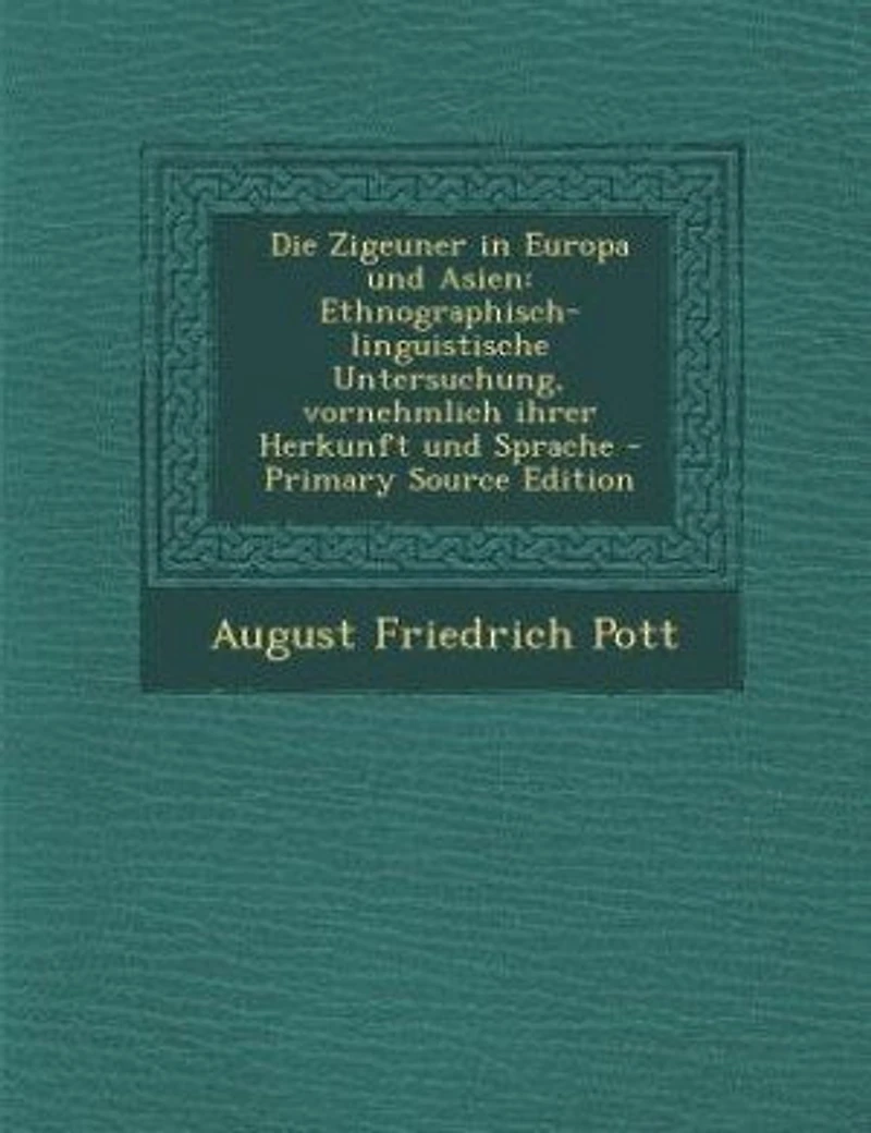 Die Zigeuner Europa und Asien: Ethnographisch-linguistische Untersuchung, vornehmlich ihrer Herkunft Sprache