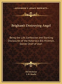 Brigham's Destroying Angel: Being the Life, Confession and Startling Disclosures of the Notorious Bill Hickman, Danite Chief of Utah