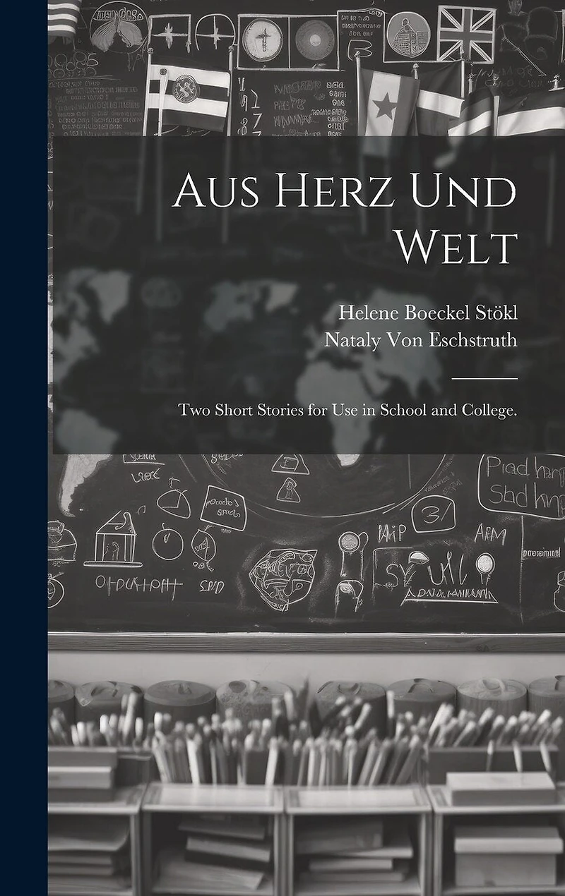 Aus Herz und Welt: Two Short Stories for Use in School and College.