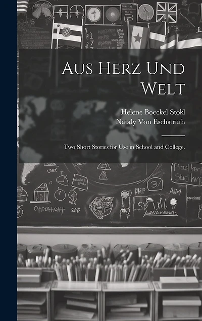 Aus Herz und Welt: Two Short Stories for Use in School and College.