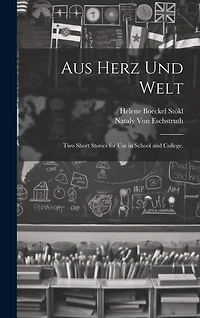 Aus Herz und Welt: Two Short Stories for Use in School and College.