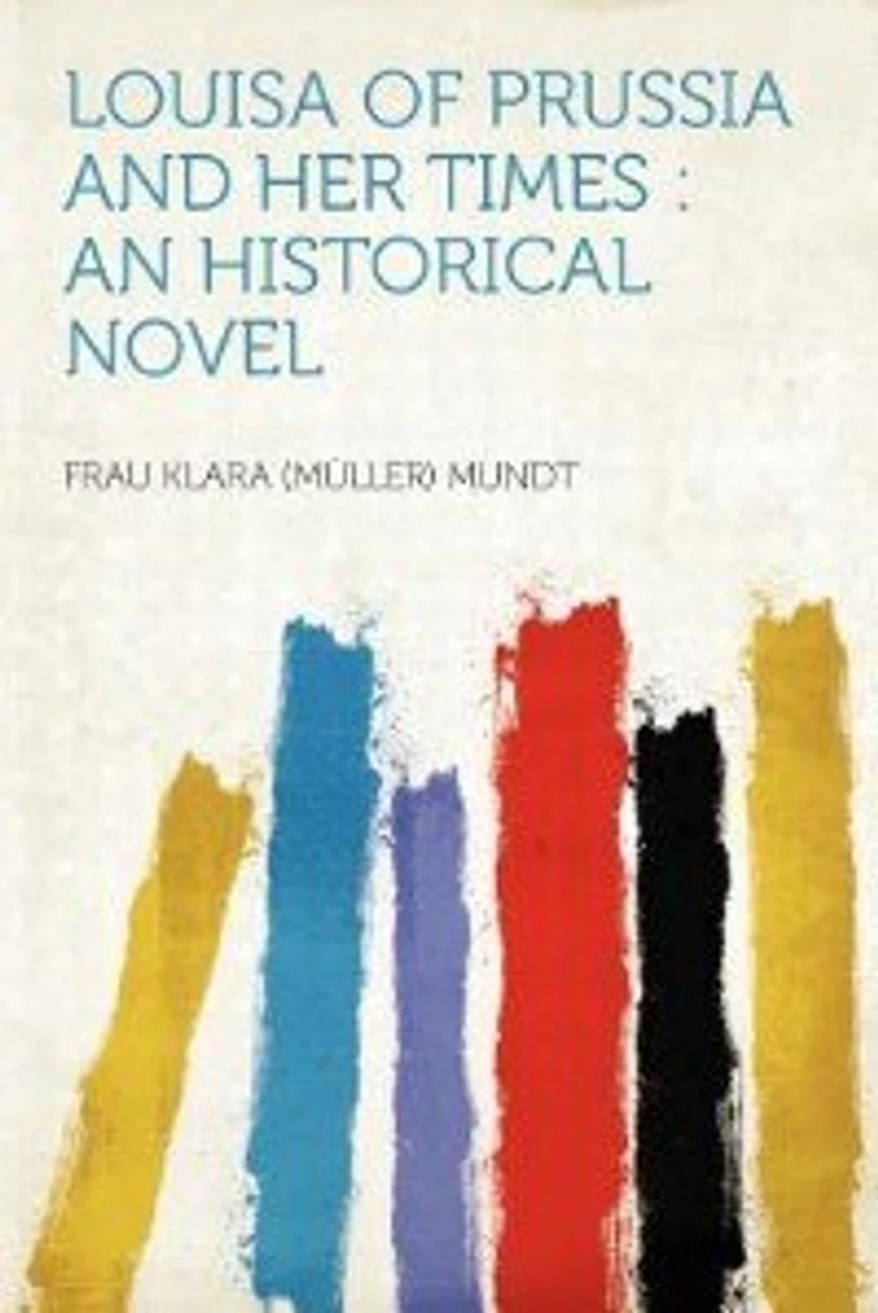 Louisa Of Prussia And Her Times: An Historical Novel