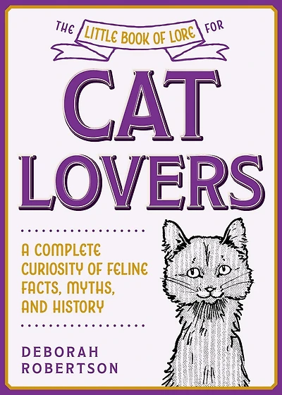 The Little Book of Lore for Cat Lovers: A Complete Curiosity of Feline Facts, Myths, and History