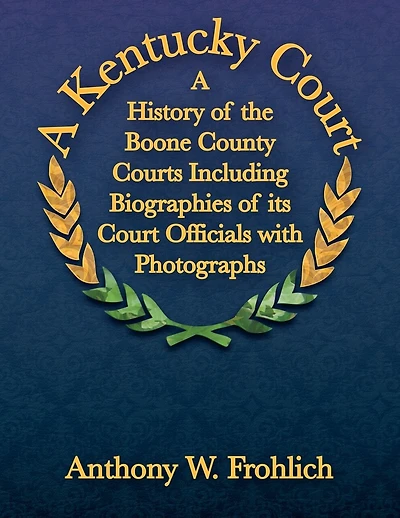 A Kentucky Court: A History of the Boone County, Kentucky Courts Including Biographies of its Court Officials with Photographs