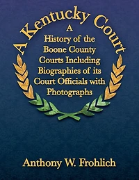 A Kentucky Court: A History of the Boone County, Kentucky Courts Including Biographies of its Court Officials with Photographs