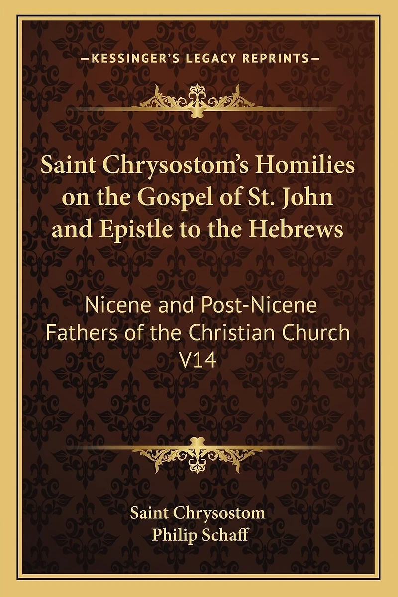 Saint Chrysostom's Homilies on the Gospel of St. John and Epistle to the Hebrews: Nicene and Post-Nicene Fathers of the Christian Church V14