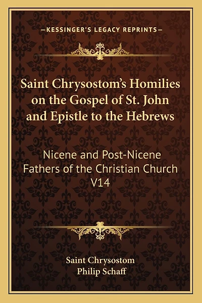 Saint Chrysostom's Homilies on the Gospel of St. John and Epistle to the Hebrews: Nicene and Post-Nicene Fathers of the Christian Church V14