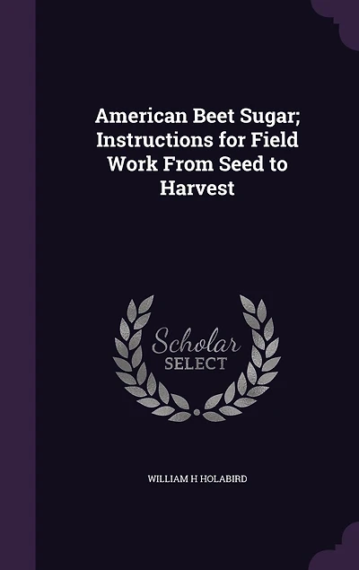 American Beet Sugar; Instructions for Field Work From Seed to Harvest