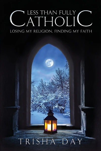 Less Than Fully Catholic: Losing My Religion, Finding My Faith