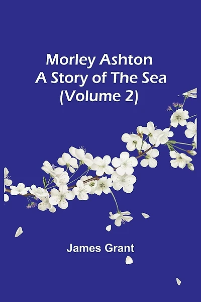 Morley Ashton: A Story of the Sea (Volume 2)