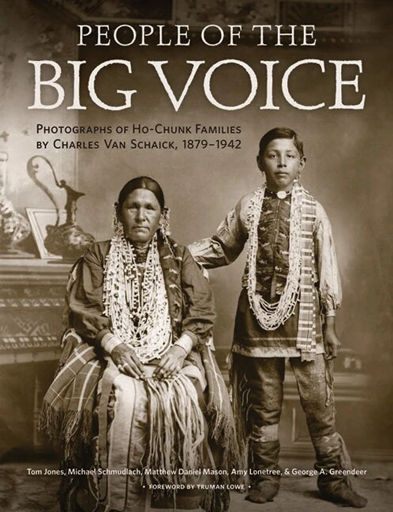 People of the Big Voice: Photographs Ho-Chunk Families by Charles Van Schaick, 1879-1942