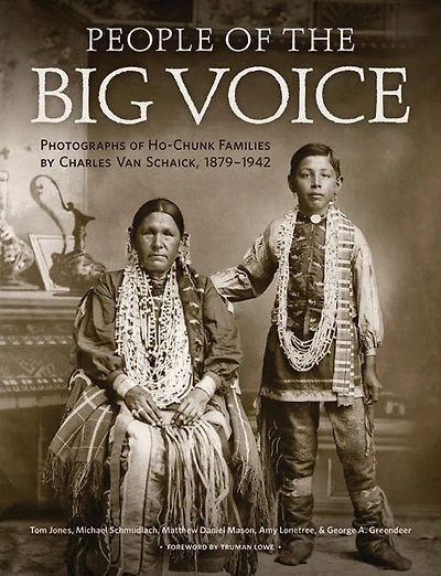 People of the Big Voice: Photographs Ho-Chunk Families by Charles Van Schaick, 1879-1942