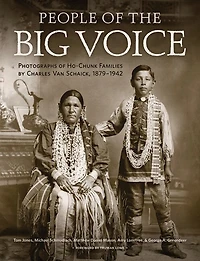 People of the Big Voice: Photographs Ho-Chunk Families by Charles Van Schaick, 1879-1942