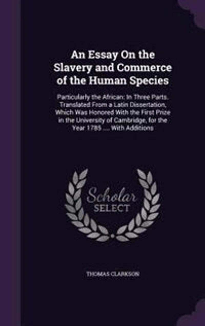 An Essay On the Slavery and Commerce of the Human Species: Particularly the African: In Three Parts. Translated From a Latin Dissertation, Which Was Honored W