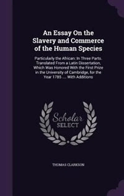 An Essay On the Slavery and Commerce of the Human Species: Particularly the African: In Three Parts. Translated From a Latin Dissertation, Which Was Honored W