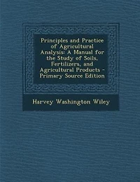 Principles and Practice of Agricultural Analysis: A Manual for the Study of Soils, Fertilizers, and Agricultural Products - Primary Source Edition