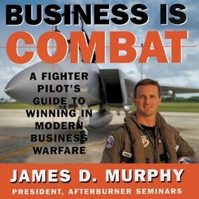 Business Is Combat: A Fighter Pilot’s Guide to Winning Modern Warfare