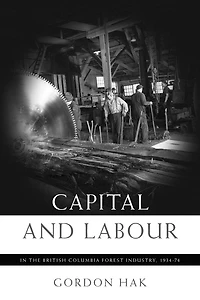 Capital and Labour the British Columbia Forest Industry, 1934-74