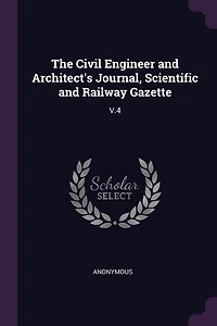 The Civil Engineer and Architect's Journal, Scientific Railway Gazette: V.4