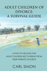 Adult Children of Divorce: A Survival Guide: A path to healing for adult-children recovering from their parents' divorce.