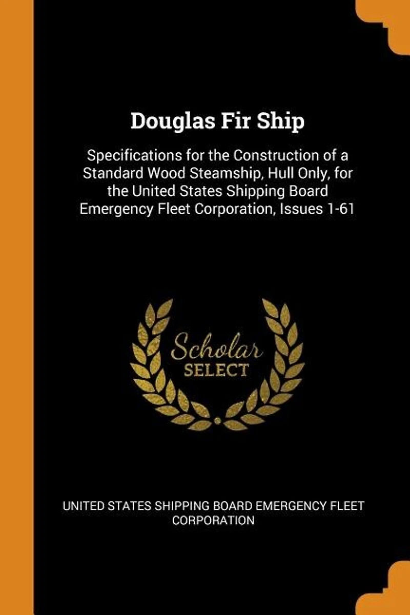 Douglas Fir Ship: Specifications for the Construction of a Standard Wood Steamship, Hull Only, United States
